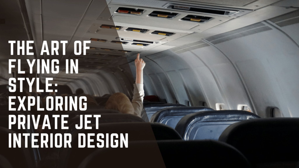 The Art of Flying in Style: Exploring Private Jet Interior Design